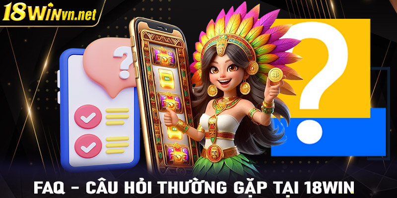 FAQs những thắc mắc thường gặp từ nhà cái 18win 